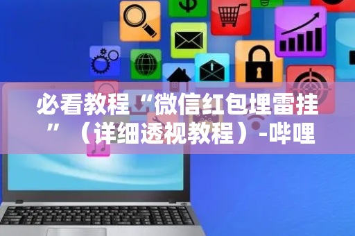 必看教程“微信红包埋雷挂 ”（详细透视教程）-哔哩哔哩