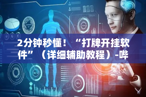 2分钟秒懂！“打牌开挂软件”（详细辅助教程）-哔哩哔哩
