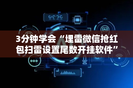3分钟学会“埋雷微信抢红包扫雷设置尾数开挂软件”（详细透视教程）-哔哩哔哩