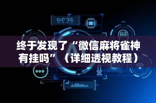终于发现了“微信麻将雀神有挂吗”（详细透视教程）-哔哩哔哩