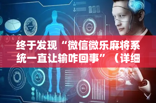 终于发现“微信微乐麻将系统一直让输咋回事”（详细透视教程）-哔哩哔哩