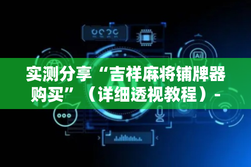 实测分享“吉祥麻将铺牌器购买”（详细透视教程）-哔哩哔哩
