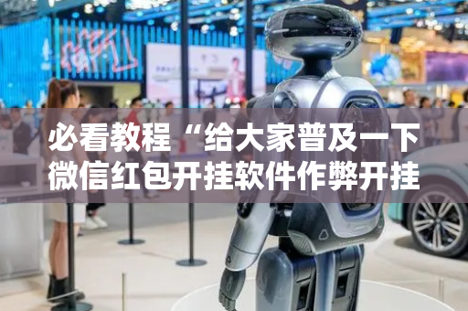 必看教程“给大家普及一下微信红包开挂软件作弊开挂”（详细透视教程）-哔哩哔哩