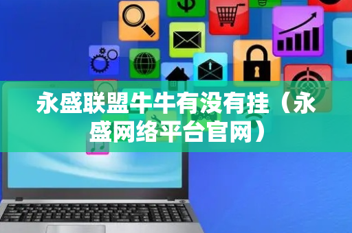 永盛联盟牛牛有没有挂（永盛网络平台官网）