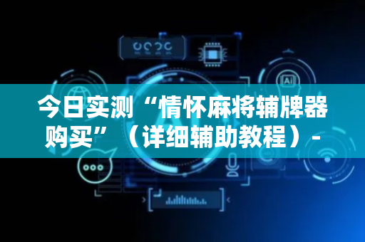 今日实测“情怀麻将辅牌器购买”（详细辅助教程）-哔哩哔哩