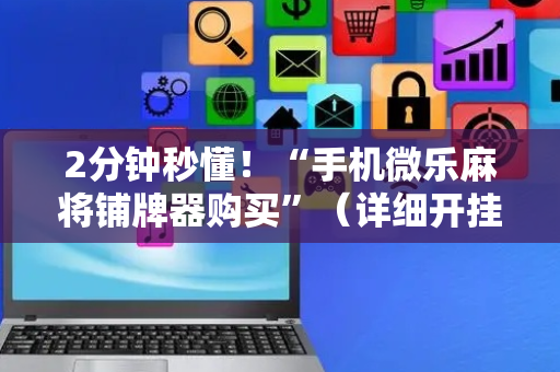 2分钟秒懂！“手机微乐麻将铺牌器购买”（详细开挂教程）-哔哩哔哩