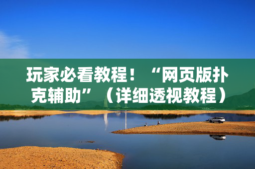 玩家必看教程！“网页版扑克辅助”（详细透视教程）-哔哩哔哩