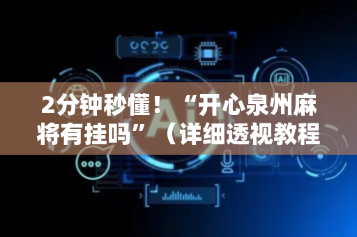 2分钟秒懂！“开心泉州麻将有挂吗”（详细透视教程）-哔哩哔哩