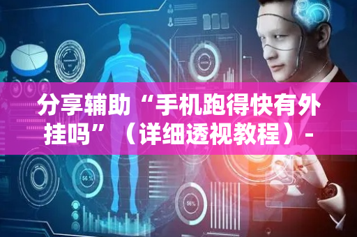 分享辅助“手机跑得快有外挂吗”（详细透视教程）-哔哩哔哩