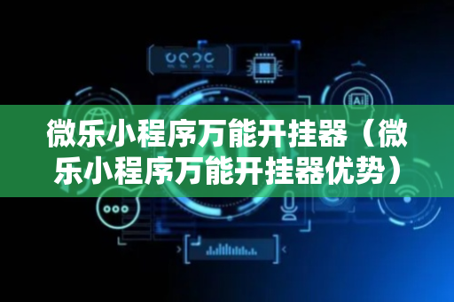 微乐小程序万能开挂器（微乐小程序万能开挂器优势）