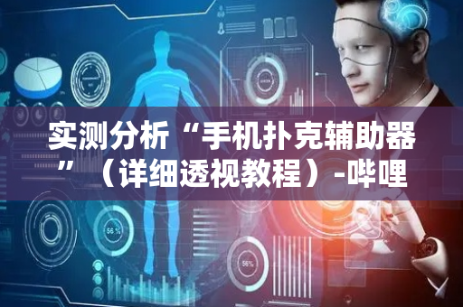 实测分析“手机扑克辅助器”（详细透视教程）-哔哩哔哩