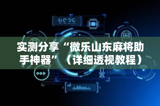 实测分享“微乐山东麻将助手神器”（详细透视教程）-哔哩哔哩