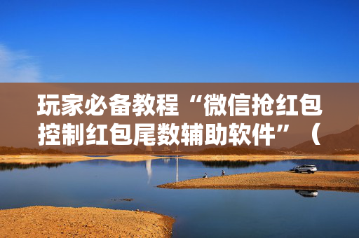 玩家必备教程“微信抢红包控制红包尾数辅助软件”（详细透视教程）-哔哩哔哩