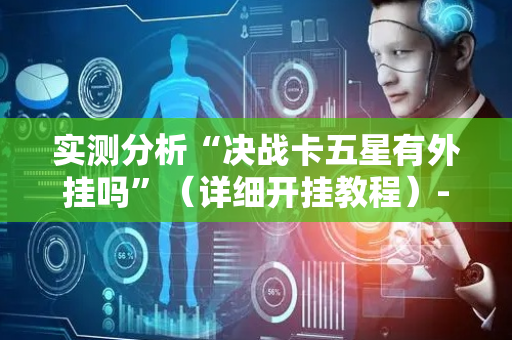 实测分析“决战卡五星有外挂吗”（详细开挂教程）-哔哩哔哩
