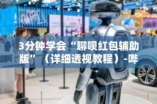 3分钟学会“聊呗红包辅助版”（详细透视教程）-哔哩哔哩