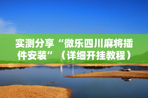 实测分享“微乐四川麻将插件安装”（详细开挂教程）-哔哩哔哩