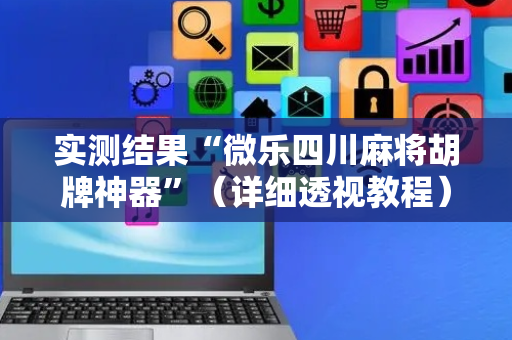 实测结果“微乐四川麻将胡牌神器”（详细透视教程）-哔哩哔哩