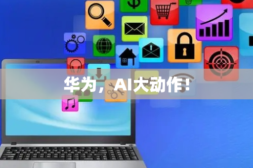 华为，AI大动作！