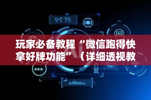 玩家必备教程“微信跑得快拿好牌功能”（详细透视教程）-哔哩哔哩
