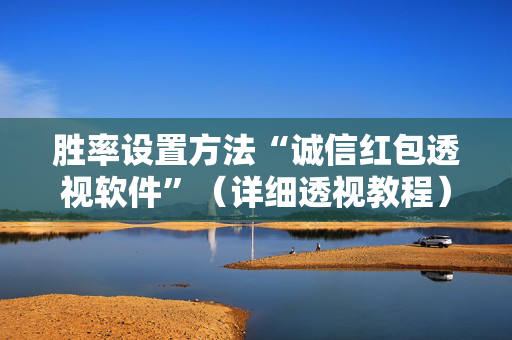 胜率设置方法“诚信红包透视软件”（详细透视教程）-哔哩哔哩