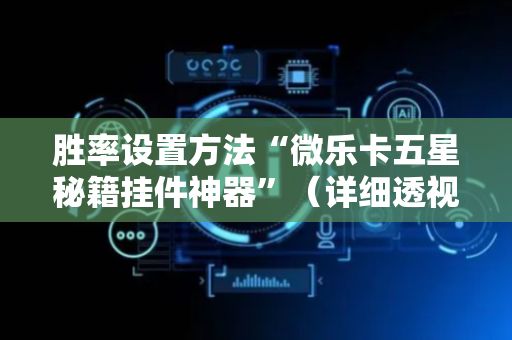 胜率设置方法“微乐卡五星秘籍挂件神器”（详细透视教程）-哔哩哔哩