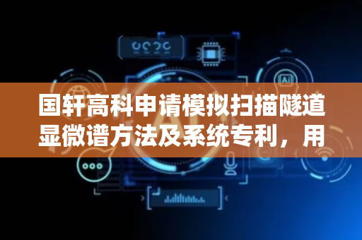 国轩高科申请模拟扫描隧道显微谱方法及系统专利，用于精确模拟扫描隧道显微镜测量得到的微分电导谱