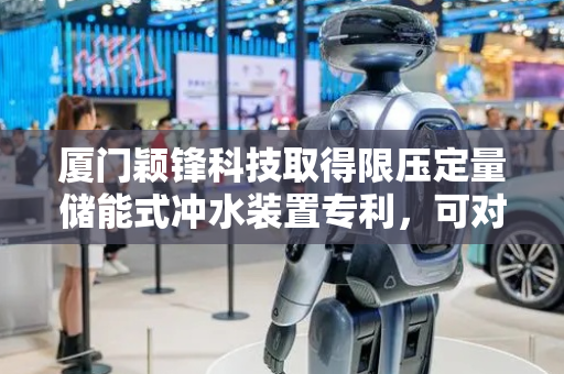 厦门颖锋科技取得限压定量储能式冲水装置专利，可对进入储水腔内的水进行过滤