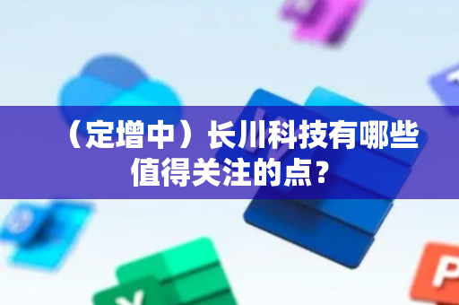 （定增中）长川科技有哪些值得关注的点？