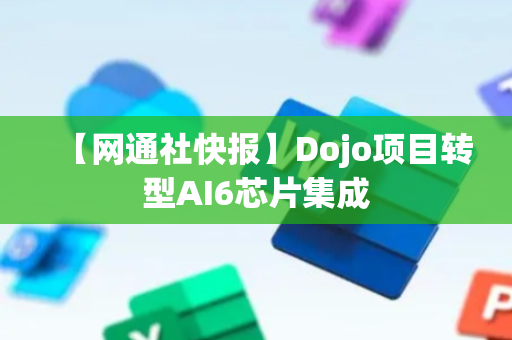 【网通社快报】Dojo项目转型AI6芯片集成
