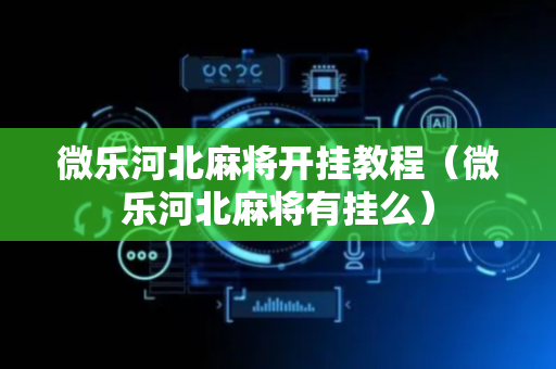 微乐河北麻将开挂教程（微乐河北麻将有挂么）
