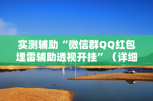 实测辅助“微信群QQ红包埋雷辅助透视开挂”（详细透视教程）-哔哩哔哩