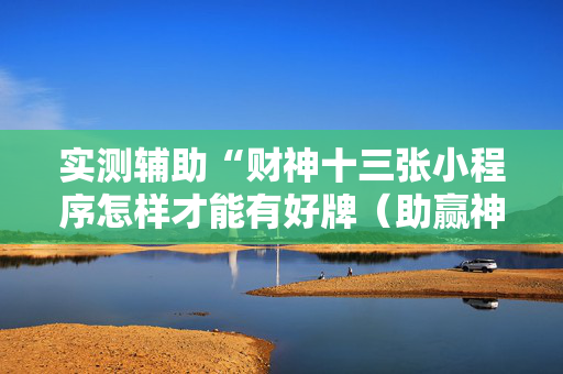 实测辅助“财神十三张小程序怎样才能有好牌（助赢神器通用版）
