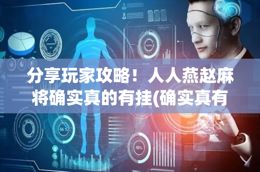 分享玩家攻略！人人燕赵麻将确实真的有挂(确实真有挂)