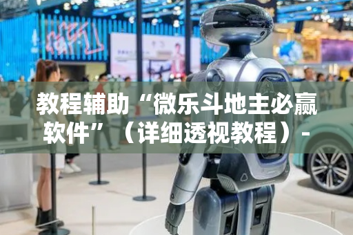 教程辅助“微乐斗地主必赢软件”（详细透视教程）-哔哩哔哩