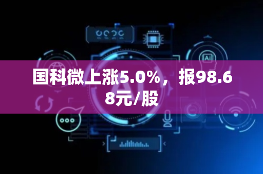国科微上涨5.0%，报98.68元/股