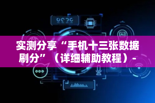 实测分享“手机十三张数据刷分”（详细辅助教程）-哔哩哔哩