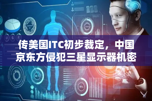 传美国ITC初步裁定，中国京东方侵犯三星显示器机密