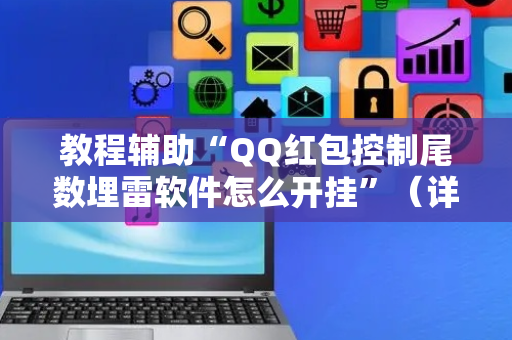 教程辅助“QQ红包控制尾数埋雷软件怎么开挂”（详细透视教程）-哔哩哔哩