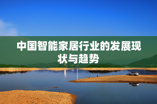 中国智能家居行业的发展现状与趋势