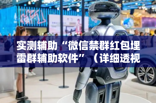 实测辅助“微信禁群红包埋雷群辅助软件”（详细透视教程）-哔哩哔哩