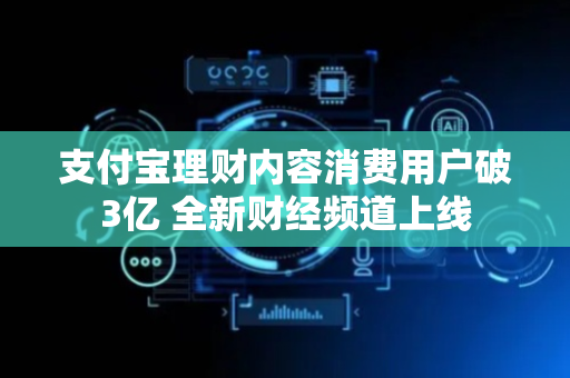 支付宝理财内容消费用户破3亿 全新财经频道上线