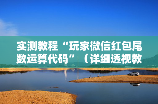 实测教程“玩家微信红包尾数运算代码”（详细透视教程）-哔哩哔哩