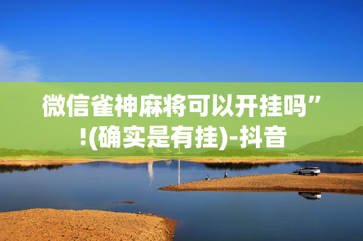 微信雀神麻将可以开挂吗”!(确实是有挂)-抖音