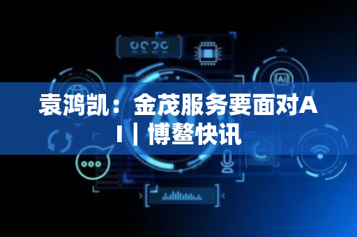袁鸿凯：金茂服务要面对AI｜博鳌快讯