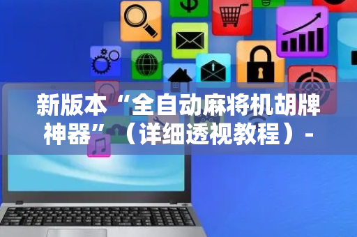 新版本“全自动麻将机胡牌神器”（详细透视教程）-哔哩哔哩