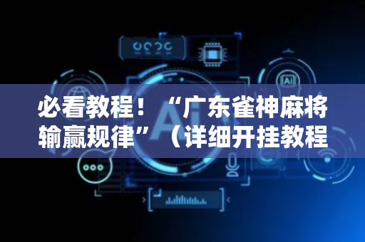 必看教程！“广东雀神麻将输赢规律”（详细开挂教程）-哔哩哔哩