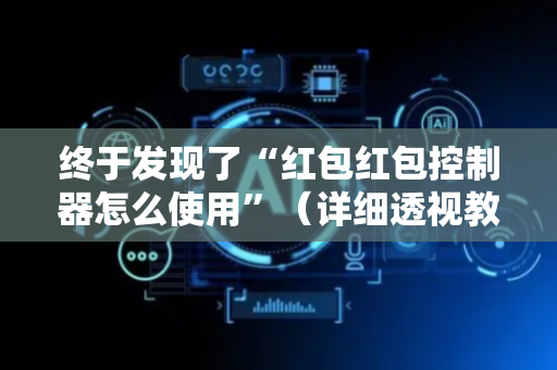 终于发现了“红包红包控制器怎么使用”（详细透视教程）-哔哩哔哩