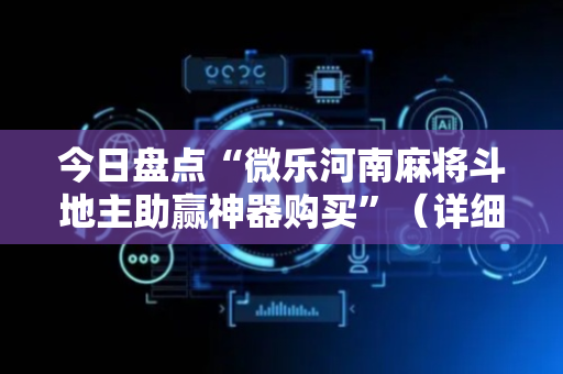 今日盘点“微乐河南麻将斗地主助赢神器购买”（详细透视教程）-哔哩哔哩