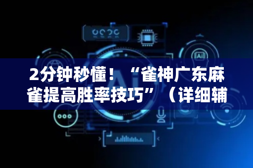 2分钟秒懂！“雀神广东麻雀提高胜率技巧”（详细辅助教程）-哔哩哔哩