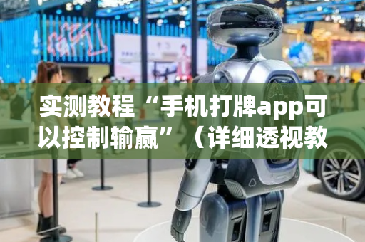 实测教程“手机打牌app可以控制输赢”（详细透视教程）-哔哩哔哩